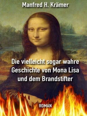 cover image of Die vielleicht sogar wahre Geschichte von Mona Lisa und dem Brandstifter
